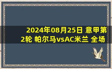 2024年08月25日 意甲第2轮 帕尔马vsAC米兰 全场录像